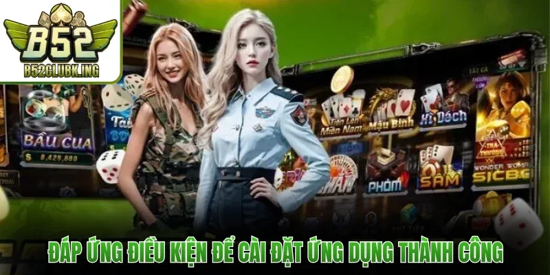 Tải App B52club 2 Đáp ứng điều kiện để cài đặt ứng dụng thành công