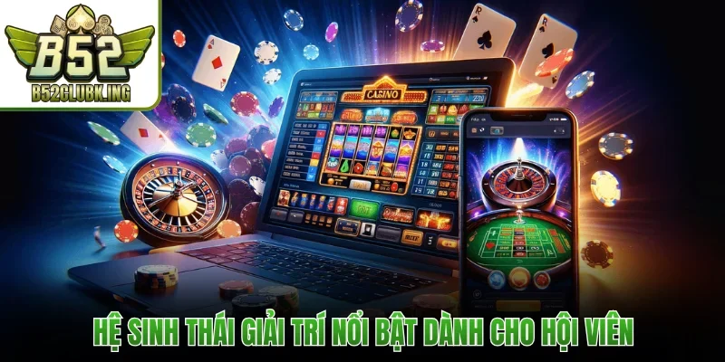 Casino Online B52club 2 Hệ sinh thái giải trí nổi bật dành cho hội viên