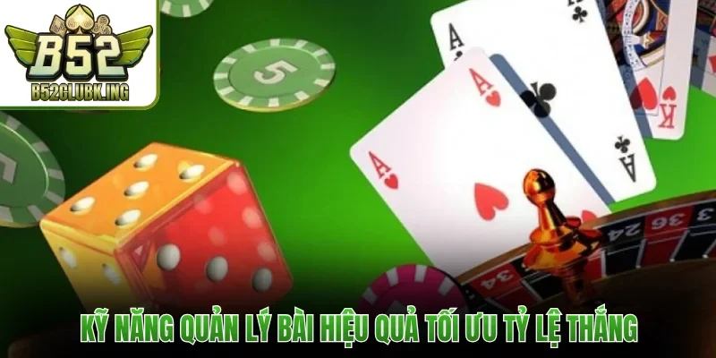 Sâm B52club - Game Bài Hấp Dẫn, Dễ Chơi Dễ Thắng 2026 3 Kỹ năng quản lý bài hiệu quả tối ưu tỷ lệ thắng