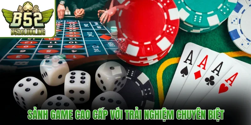 Casino Online B52club 1 Sảnh game cao cấp với trải nghiệm chuyên biệt