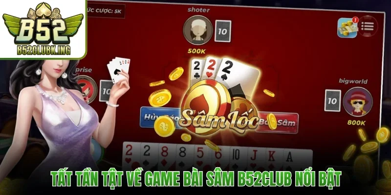 Sâm B52club - Game Bài Hấp Dẫn, Dễ Chơi Dễ Thắng 2026 1 Tất tần tật về game bài Sâm B52club nổi bật